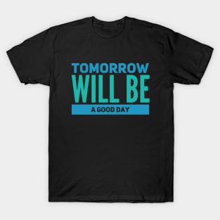 Tomorrow will be a good day T-Shirt